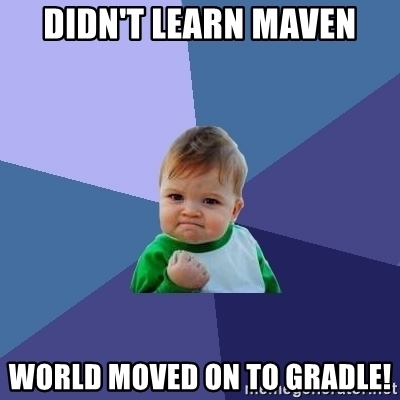 Didn't learn Maven World Moved on to Gradle! - Success Kid | Meme Generator